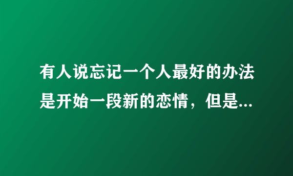 有人说忘记一个人最好的办法是开始一段新的恋情，但是心里住着一个人，要怎样去接受另一个人？