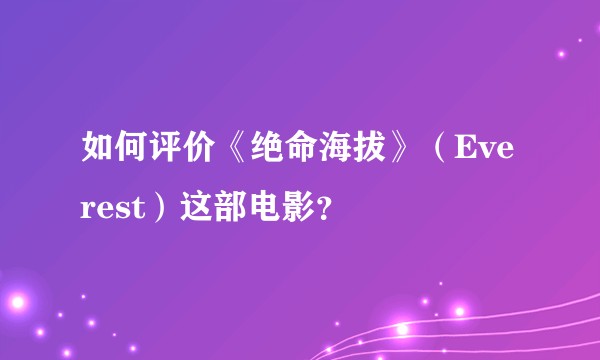 如何评价《绝命海拔》(Everest)这部电影?
