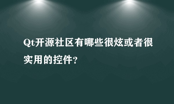 Qt开源社区有哪些很炫或者很实用的控件？