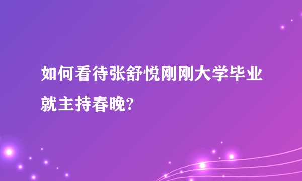 如何看待张舒悦刚刚大学毕业就主持春晚?