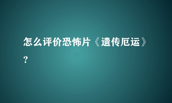 怎么评价恐怖片《遗传厄运》？