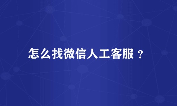 怎么找微信人工客服 ？