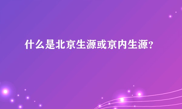 什么是北京生源或京内生源？