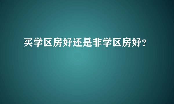 买学区房好还是非学区房好？