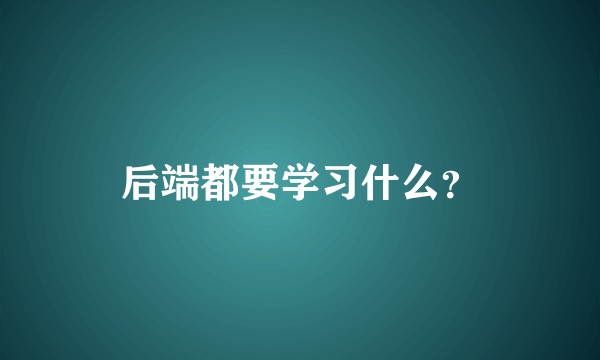 后端都要学习什么？