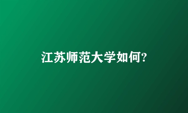 江苏师范大学如何?