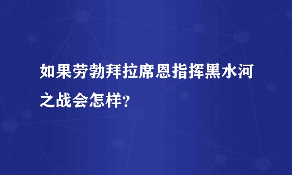 如果劳勃拜拉席恩指挥黑水河之战会怎样？