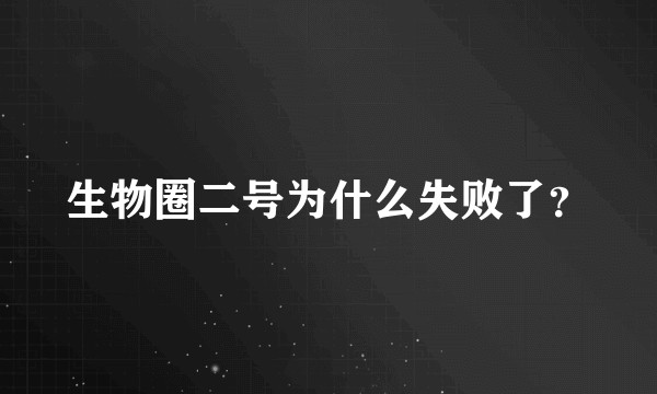 生物圈二号为什么失败了？