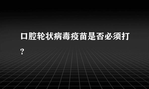 口腔轮状病毒疫苗是否必须打?