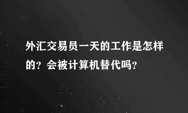 外汇交易员一天的工作是怎样的？会被计算机替代吗？
