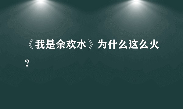 《我是余欢水》为什么这么火？