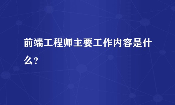 前端工程师主要工作内容是什么？