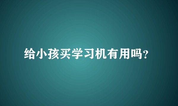 给小孩买学习机有用吗？