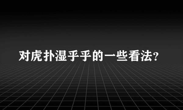 对虎扑湿乎乎的一些看法？