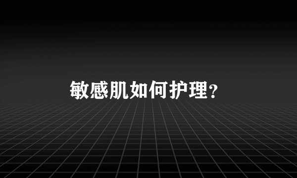 敏感肌如何护理？