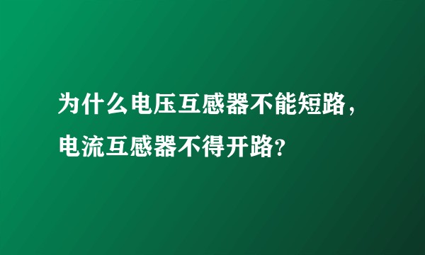 为什么电压互感器不能短路,电流互感器不得开路?