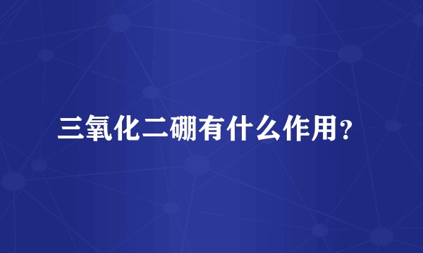 三氧化二硼有什么作用？