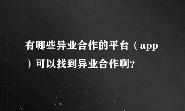 有哪些异业合作的平台（app）可以找到异业合作啊？