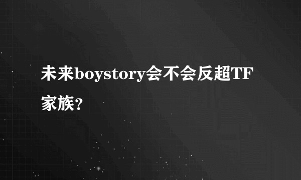未来boystory会不会反超TF家族？
