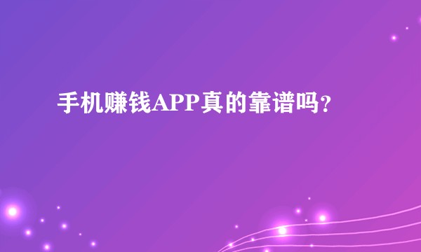 手机赚钱APP真的靠谱吗？