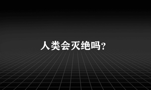 人类会灭绝吗？
