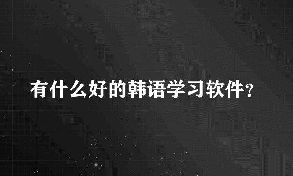 有什么好的韩语学习软件？