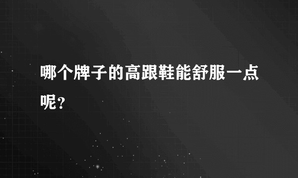 哪个牌子的高跟鞋能舒服一点呢？