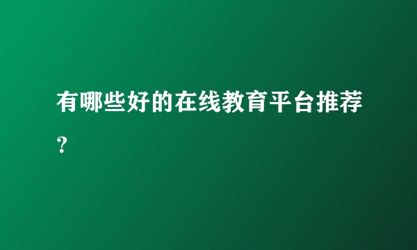 有哪些好的在线教育平台推荐？