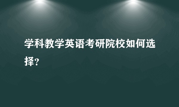 学科教学英语考研院校如何选择？
