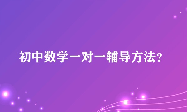 初中数学一对一辅导方法？
