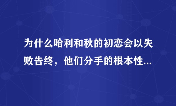 为什么哈利和秋的初恋会以失败告终，他们分手的根本性原因是什么?