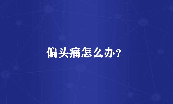 偏头痛怎么办？
