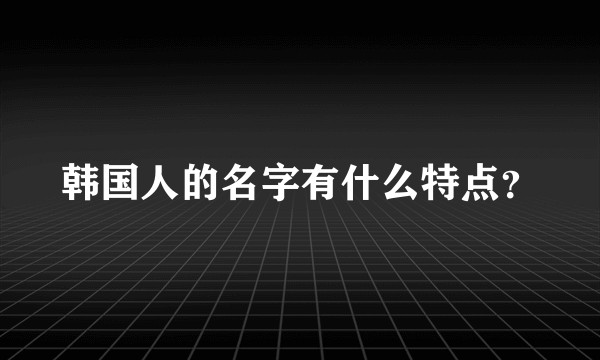 韩国人的名字有什么特点？