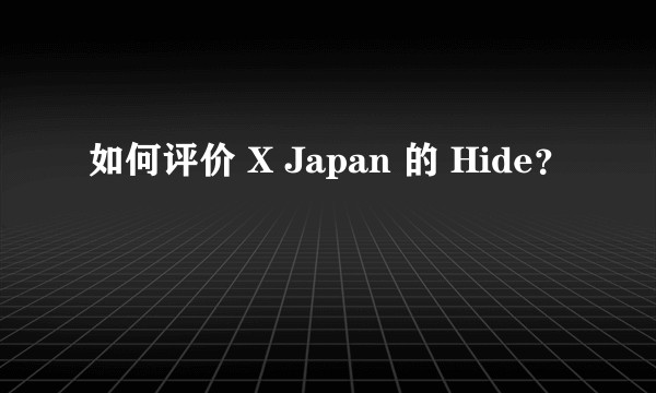 如何评价 X Japan 的 Hide？