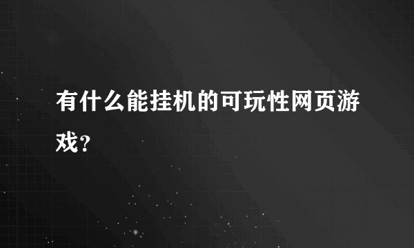 有什么能挂机的可玩性网页游戏？