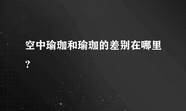 空中瑜珈和瑜珈的差别在哪里？