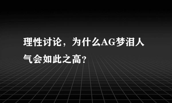 理性讨论，为什么AG梦泪人气会如此之高？