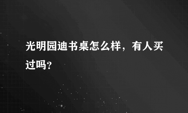 光明园迪书桌怎么样，有人买过吗？