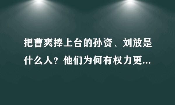 把曹爽捧上台的孙资、刘放是什么人？他们为何有权力更换大将军？