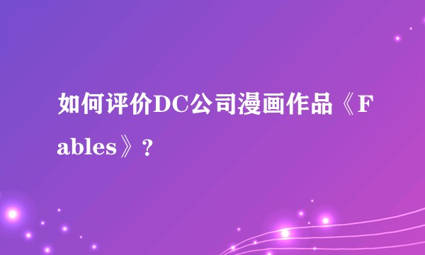 如何评价DC公司漫画作品《Fables》？