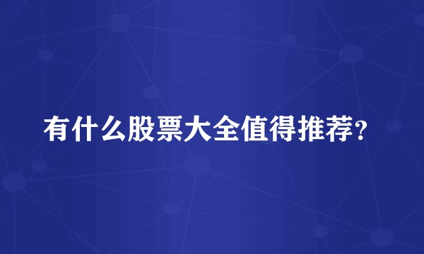 有什么股票大全值得推荐？
