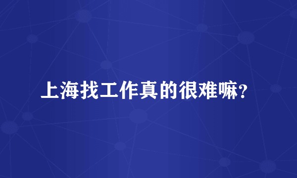 上海找工作真的很难嘛？