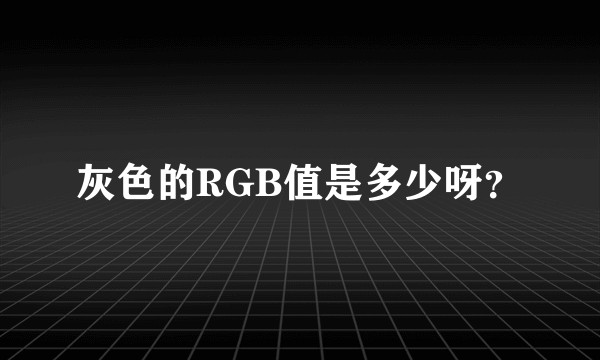 灰色的RGB值是多少呀？