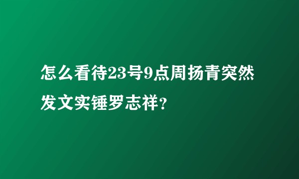怎么看待23号9点周扬青突然发文实锤罗志祥？