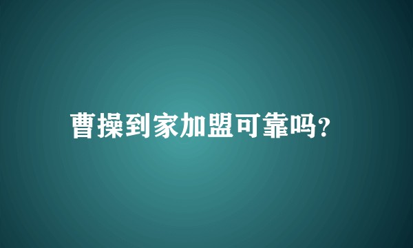曹操到家加盟可靠吗？