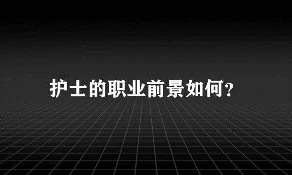 护士的职业前景如何？