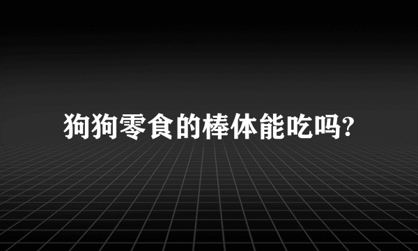 狗狗零食的棒体能吃吗?