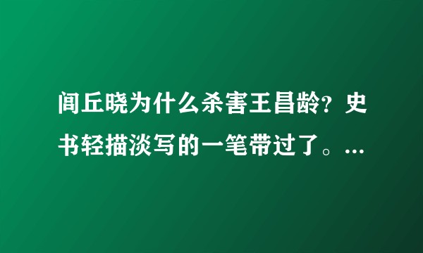 闾丘晓为什么杀害王昌龄？史书轻描淡写的一笔带过了。闾丘晓之死倒是交代的明白？