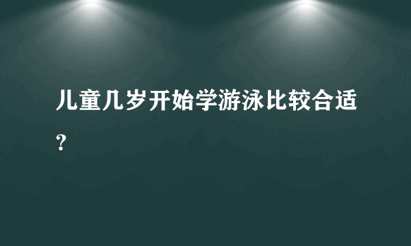 儿童几岁开始学游泳比较合适？