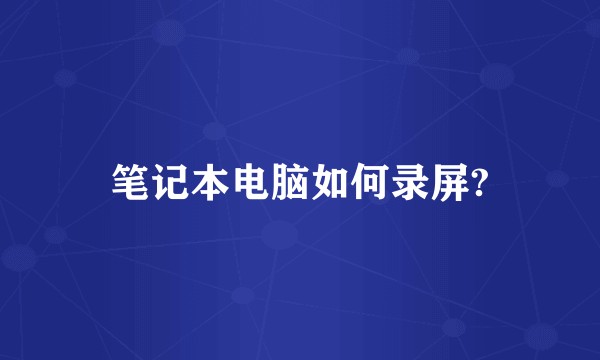 笔记本电脑如何录屏?